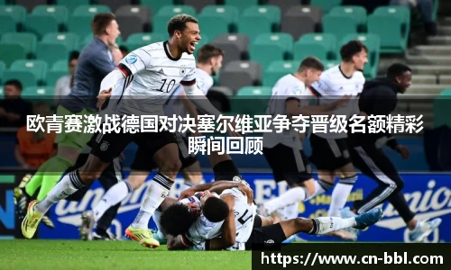 欧青赛激战德国对决塞尔维亚争夺晋级名额精彩瞬间回顾