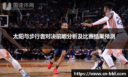 太阳与步行者对决前瞻分析及比赛结果预测