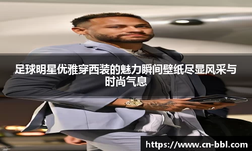 足球明星优雅穿西装的魅力瞬间壁纸尽显风采与时尚气息