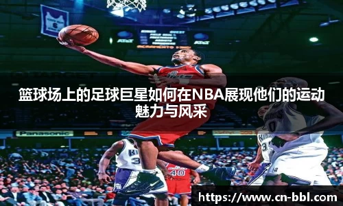 篮球场上的足球巨星如何在NBA展现他们的运动魅力与风采