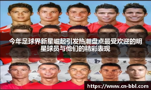 今年足球界新星崛起引发热潮盘点最受欢迎的明星球员与他们的精彩表现